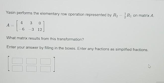 Yasin performs the elementary row operation represented by R2 - ½ R1 on matrix A.-example-1