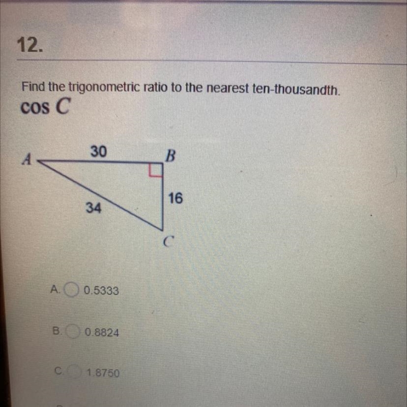 12.Find the trigonometric ratio to the nearest ten-thousandth.cos C30AB1634CA. 0.5333B-example-1