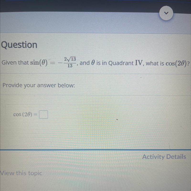 Given that sin(0)2/13and 0 is in Quadrant IV, what is cos(20)?13,-example-1