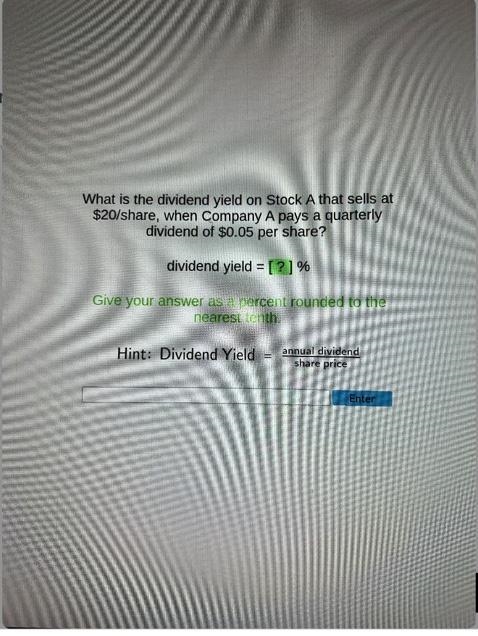 What is the dividend yield on Stock A that sells at$20/share, when Company A pays-example-1