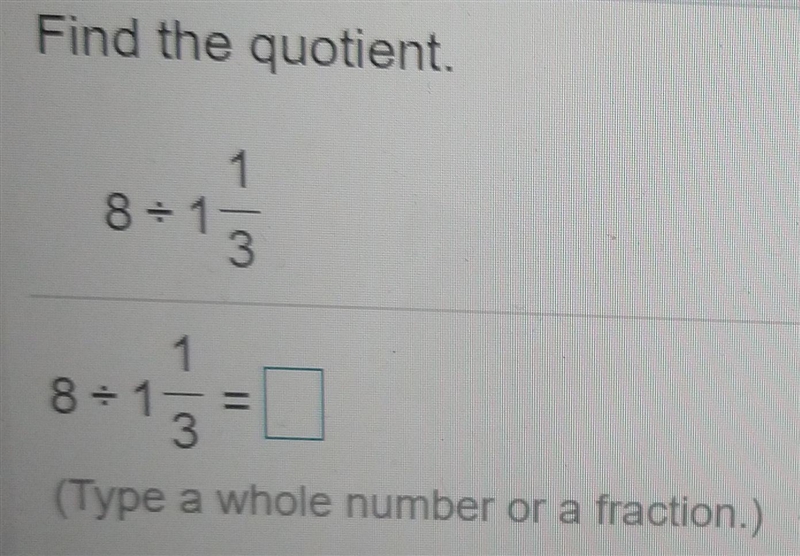 Find the quotient. 1 8 = 1 3 8+1 1 8 = 1 3 (Type a whole number or a fraction.) Fnter-example-1