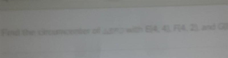 It says find the circumcenter of Triangle EFG with E(4,4) F(4,2) and G(8,2)-example-1