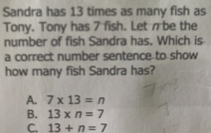 Sandra has 13 times as many fish asTony. Tony has 7 fish. Let n be thenumber of fish-example-1