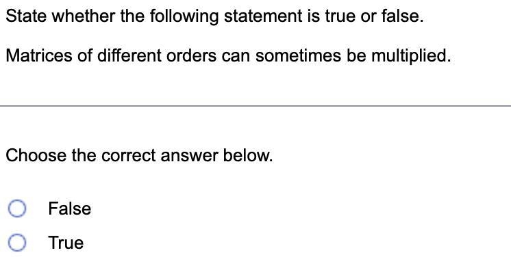 State whether the following statement is true or false.Matrices of different orders-example-1