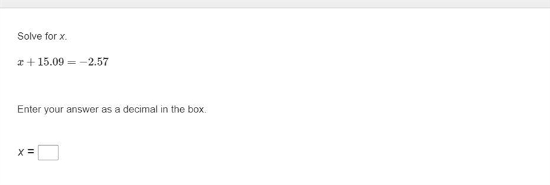 Solve for x. x+15.09=−2.57 Enter your answer as a decimal in the box.x =-example-1