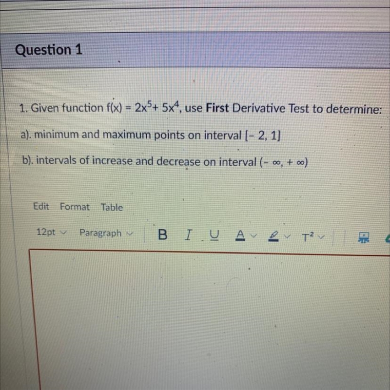 Given function f(x) = 2x^5 + 5x^4, use first derivative test to determine:A) minimum-example-1