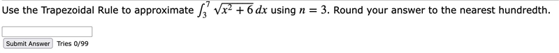 Use the Trapezoidal Rule to approximate ∫73x2+6‾‾‾‾‾‾√dx using n=3. Round your answer-example-1