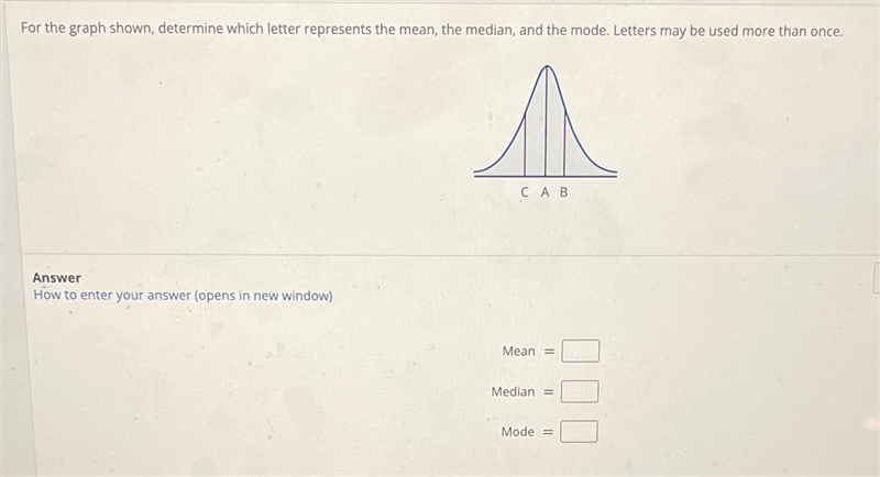 CorrectFor the graph shown, determine which letter represents the mean, the median-example-1