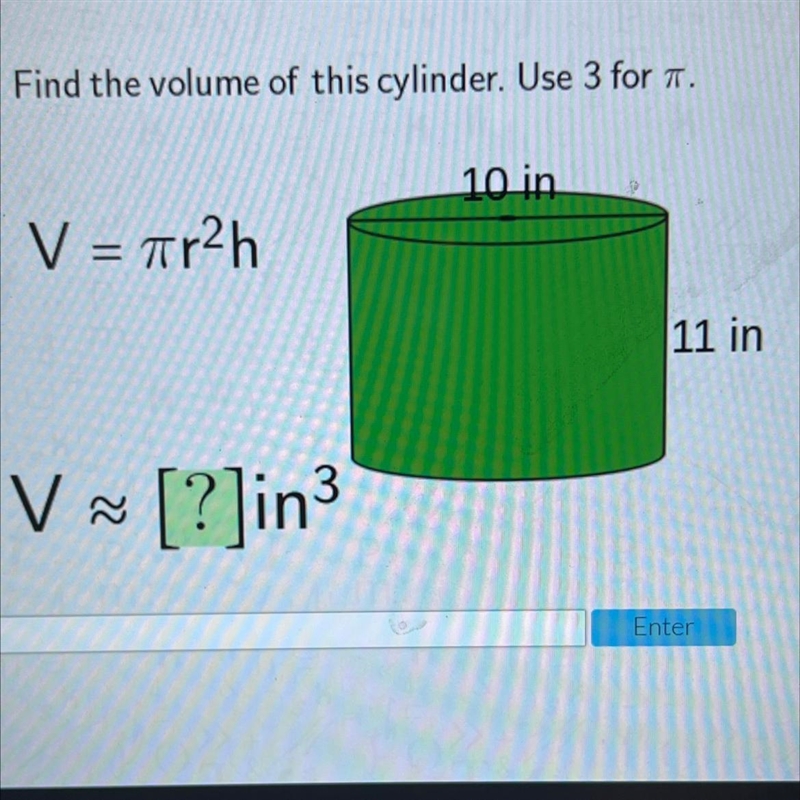 Find the volume of this cylinder. Use 3 for a.10 inV = 7r2h11 inV V [?]in3-example-1