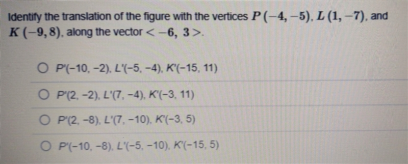 Identify the translation of the vertices P (-4, -5), L (1, -7), and K (-9, 8), along-example-1