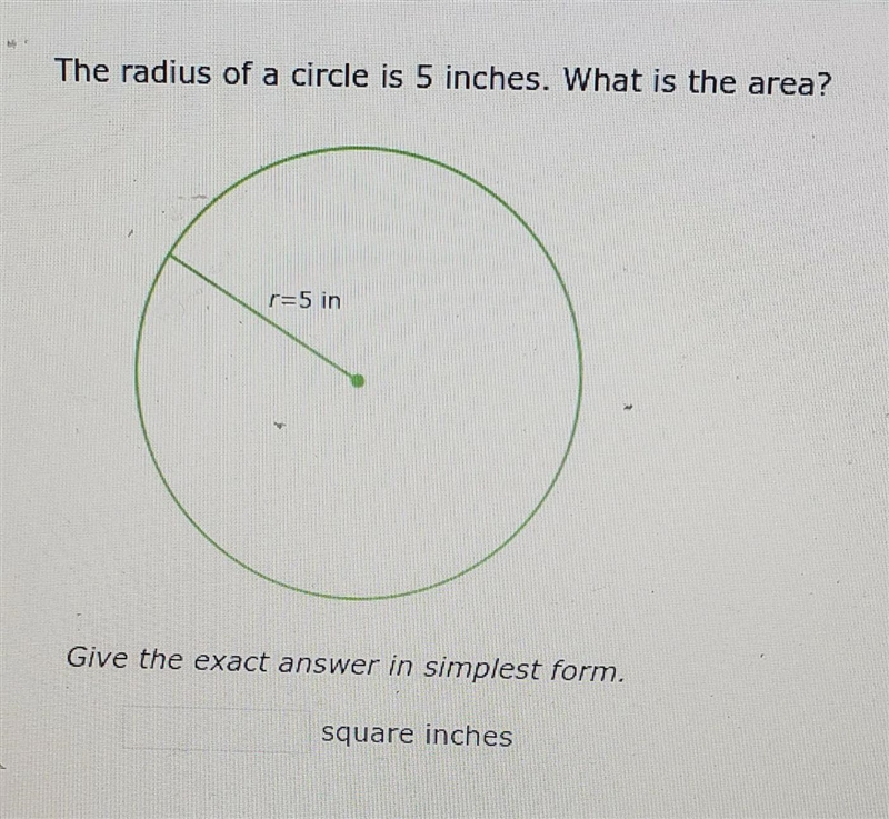 The radius of the circle is 5 inches. what is the area?give the exact answer in simplest-example-1