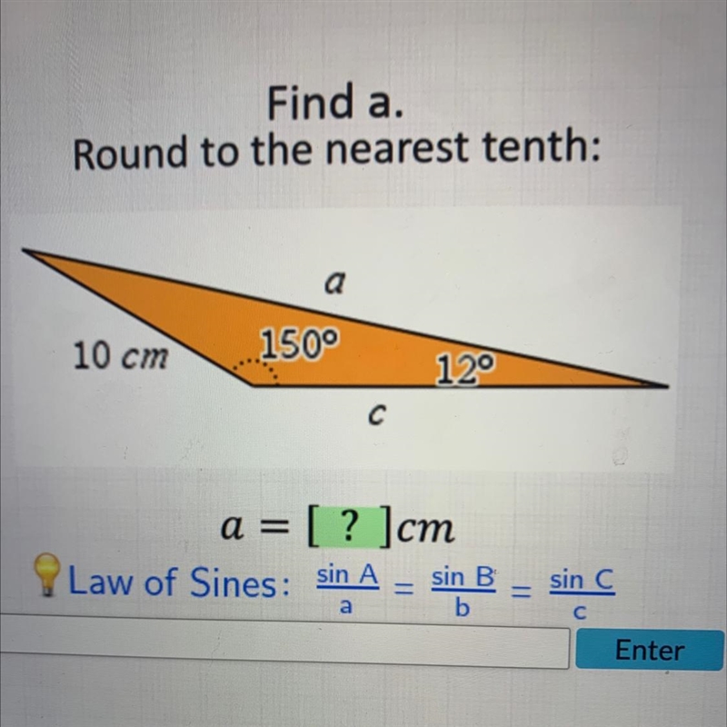 Find a.Round to the nearest tenth:a10 cm150°12°с=a = [ ? ]cmLaw of Sines: sin A=sin-example-1