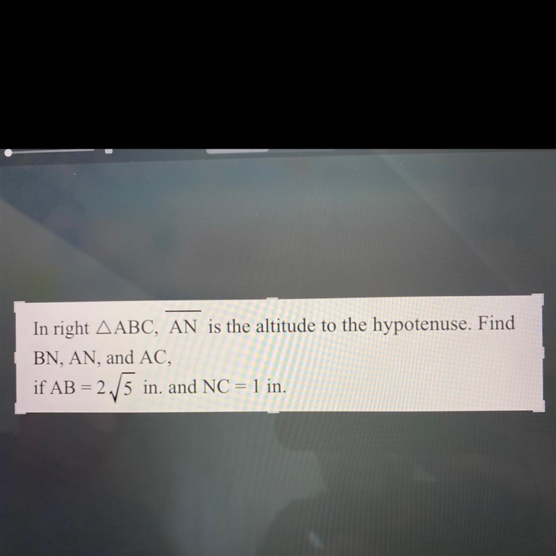 In right ABC, AN is the altitude to the hypotenuse. FindBN, AN, and AC,if AB =2 5 in-example-1