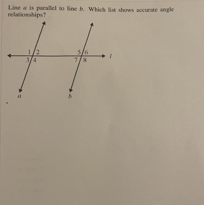 Line a is parallel to line b. Which list shows accurate angle relationships?-example-1