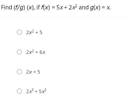 Find (f/g) (x), if f(x) = 5x + 2x2 and g(x) = x.2x2 + 52x2 + 6x2x + 52x3 + 5x2-example-1