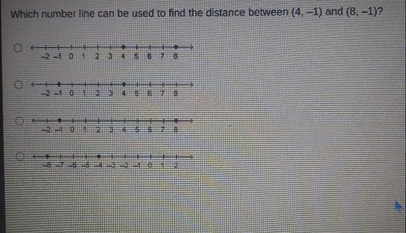 Which number line can be used to find the distance between (4, -1) and (8, -1)? 23 5 78 + -2 -1 0 1 2 3 5 6 7 8 -2 -1 0 1 2 3 4 5 6 7 8 -7 -6 -5 -4 -3 -2 -1 0 1-example-1