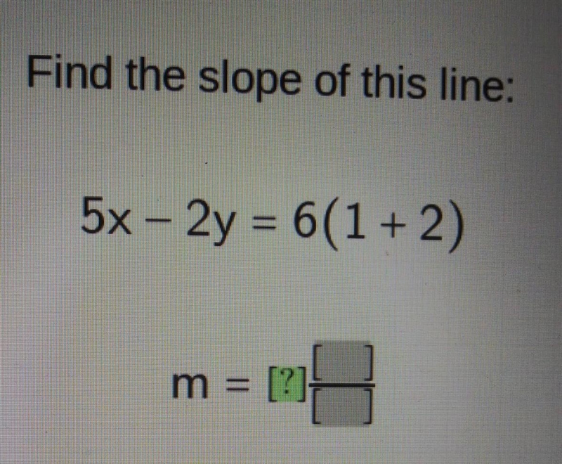 Find the slope of this line: 5x - 2y = 6(1+ 2) m = [?]-example-1