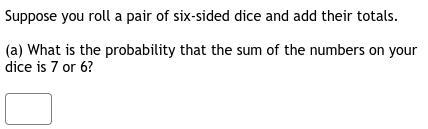 Suppose you roll a pair of six-sided dice and add their totals.(a) What is the probability-example-1