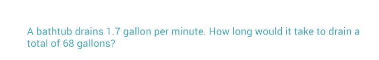 Abathtub drains 1.7 gallon per minute. How long would it take to drain atotal of 68 gallons-example-1