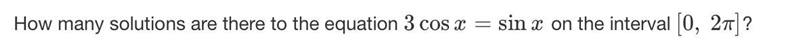 How many solutions are there to the equation 3cosx=sinx on the interval [0, 2π]1236-example-1