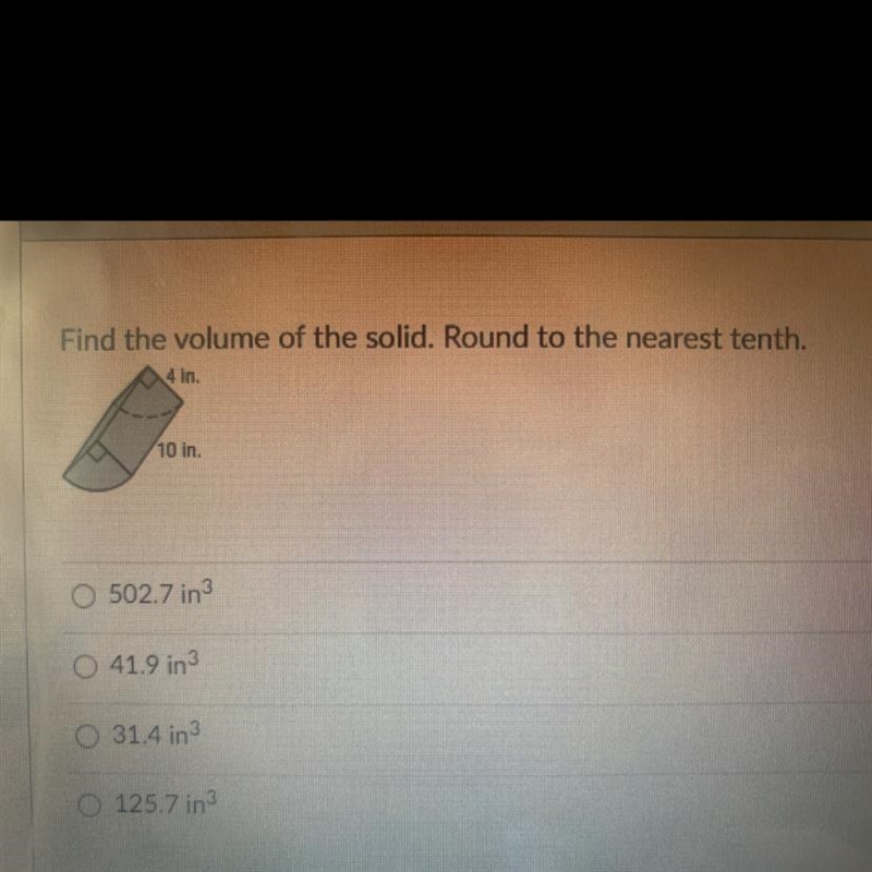 Find the volume of the solid. Round to the nearest tenth.4 in10 in0502.7 in 341.9 inO-example-1