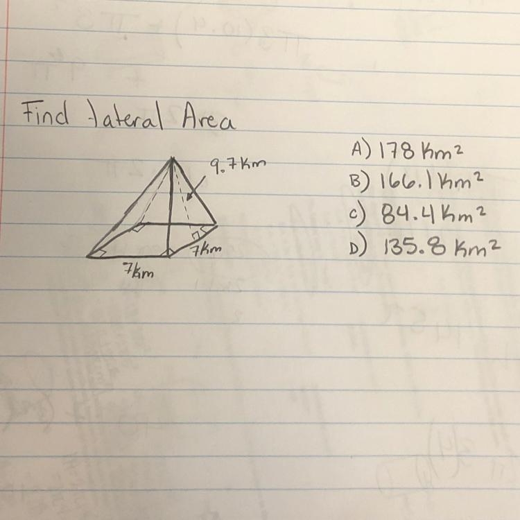 Find lateral Area 9.7km A) 178 km² B) 166. 1 km² c) 84.4km? D 135.8 km2 1 A ns 7km-example-1