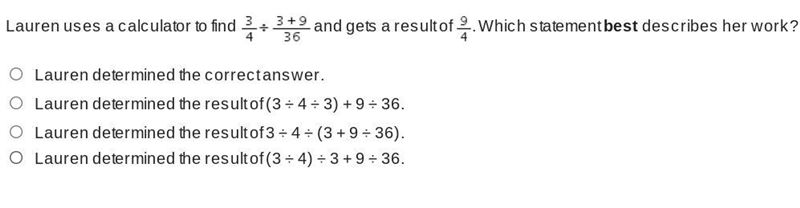 Lauren uses a calculator to find 3/4 divided by 3 + 8 And the result of 9/4. . 36 Which-example-1