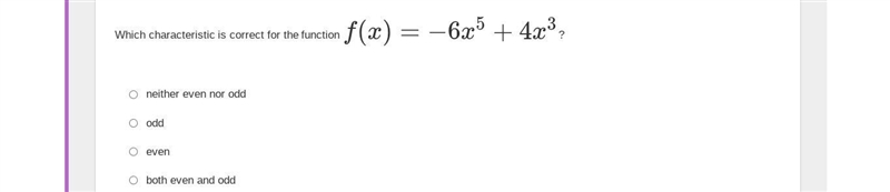 Which characteristic is correct for the function f(x)=−6x5+4x3? neither even nor oddoddevenboth-example-1