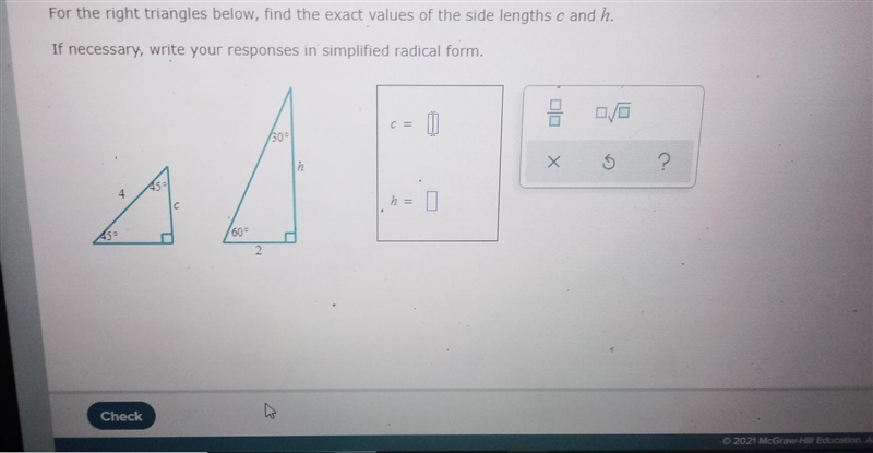 For the right triangles below, find the exact values of the side lengths c and h. If-example-1