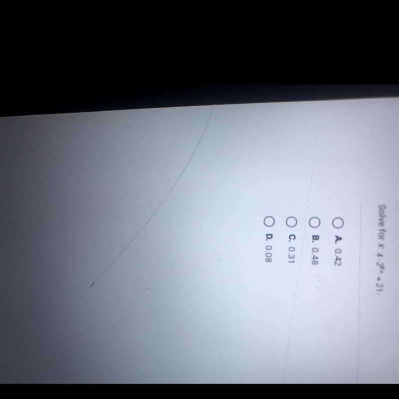 Solve for x: 4•2^5 = 21 А. 0.42ОВ. 0.48ооооОс. 0.31OD D. 0.08-example-1