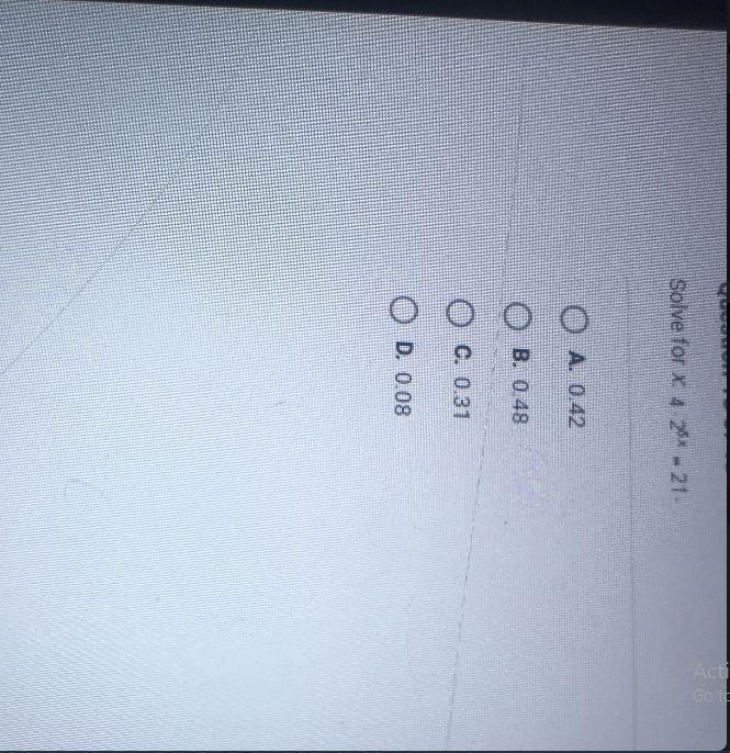 Solve for x: 4•2^5 = 21 А. 0.42ОВ. 0.48ооооОс. 0.31OD D. 0.08-example-2