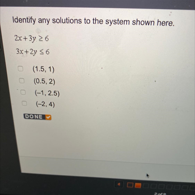 Identify any solutions to the system shown here.2x+3y 263x+2y ≤ 6(1.5, 1)(0.5, 2)(-1, 2.5)(-2,4)-example-1