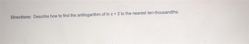 Describe how to find the anti logarithm of ln x= 2 to the nearest ten-thousandths-example-1