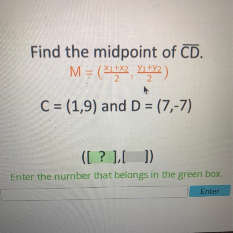 Find the midpoint of CD.M = (x¹+x2, ₁+2)X1+X2AC = (1,9) and D = (7,-7)([ ? ],[_])Enter-example-1