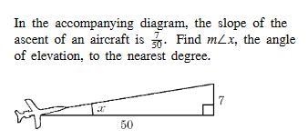 In the accompanying diagram, the slope of the ascent of an aircraft is 7/50. Find-example-1