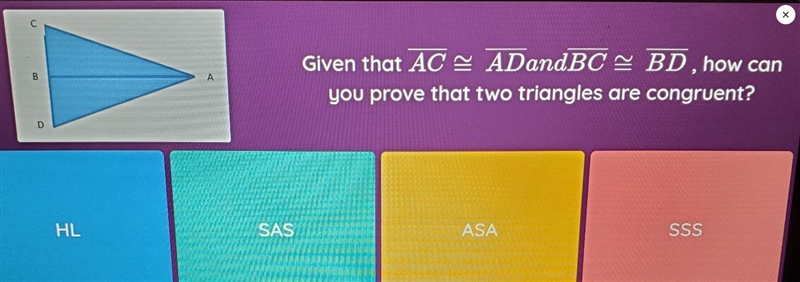 B А Given that ACADandBC BD, how can you prove that two triangles are congruent? D-example-1