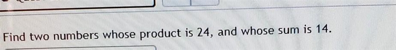 Find the to numbers whose product is 24 and whose sum is 14-example-1