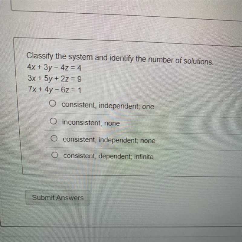 Classify the system and identify the number of solutions.4x + 3y - 4z = 43x + 5y + 2z-example-1