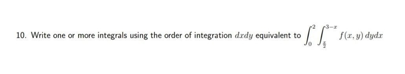 Write one or more integrals using the order of integration dxdy equivalent to f(x-example-1