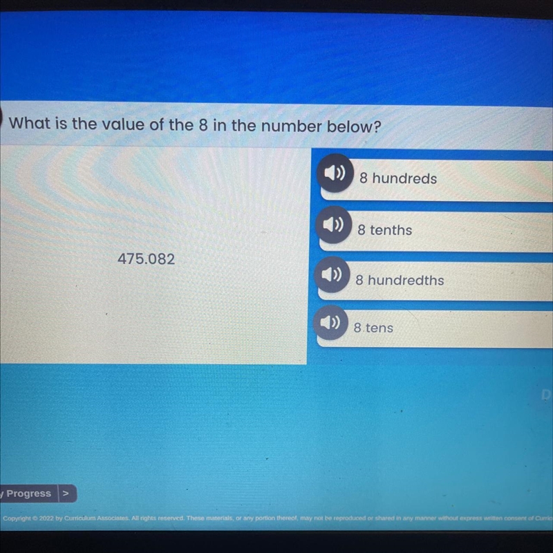 What is the value of the 8 in the number below? 475.082 A 8 hundreds B 8 tenths C-example-1