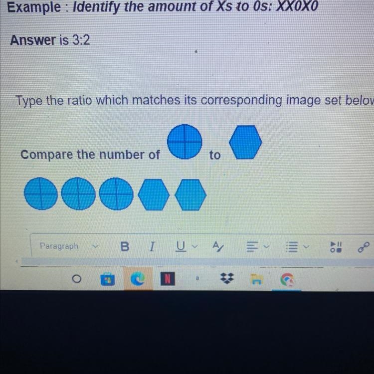 Example : Identify the amount of Xs to Os: XXOXO Answer is 3:2 Type the ratio which-example-1