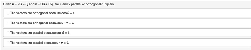Given u = −5i + 8j and v = 56i + 35j, are u and v parallel or orthogonal? Explain-example-1