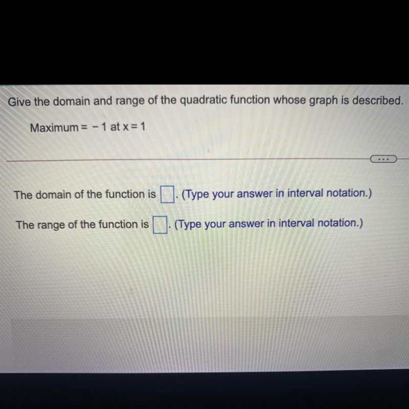 Give the domain and range of the quadratic function whose graph is described.Maximum-example-1