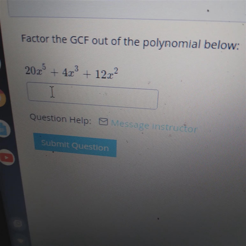 Factor the GCF out of the polynomial20{x}^(5) + 4 {x}^(3 +) + 12 {x}^(2)-example-1