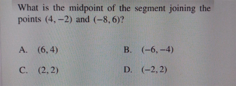 What is the midpoint of the segment joining the points (4, -2) and (-8, 6)? A. (6,4) B-example-1