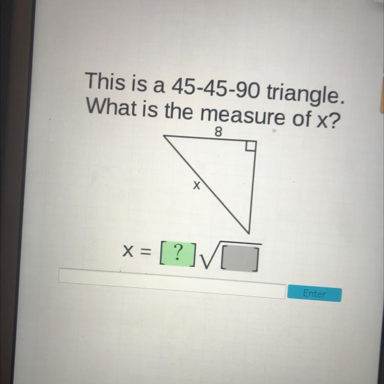 This is a 45-45-90 triangle.What is the measure of x?8Xx = [?]VO-example-1