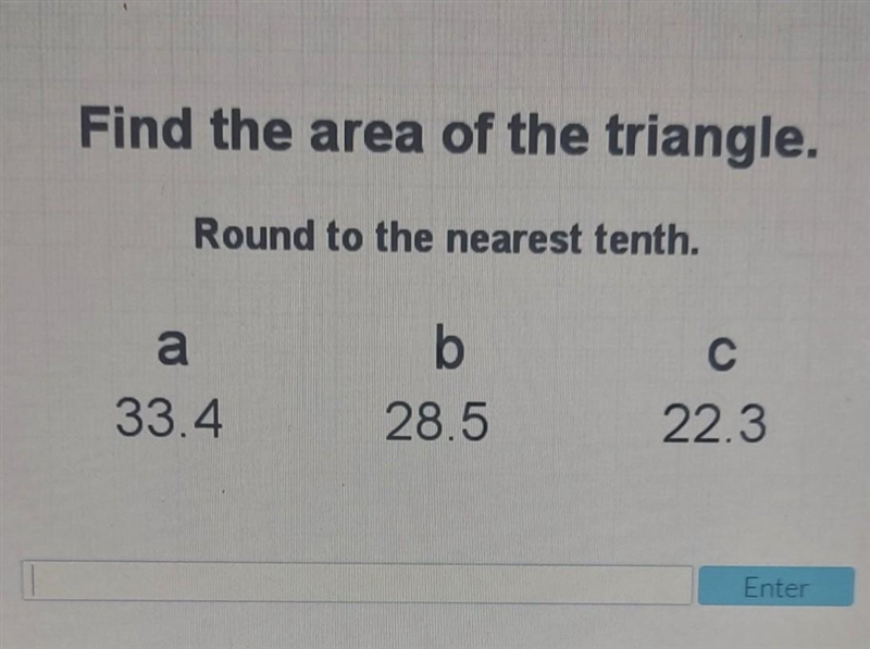 Find the area of the triangle. Round to the nearest tenth. a=28.5 b=33.4 c=22.3-example-1