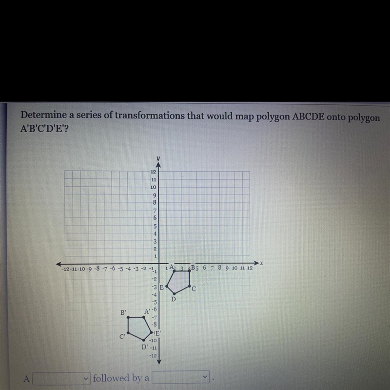 Determine a series of transformations that would map polygon ABCDE onto polygon A-example-1