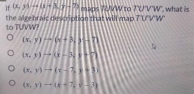 If (x,y)→(x+3,y-7) maps TUVW to T'U'V'W', what is the algebraic description that will-example-1