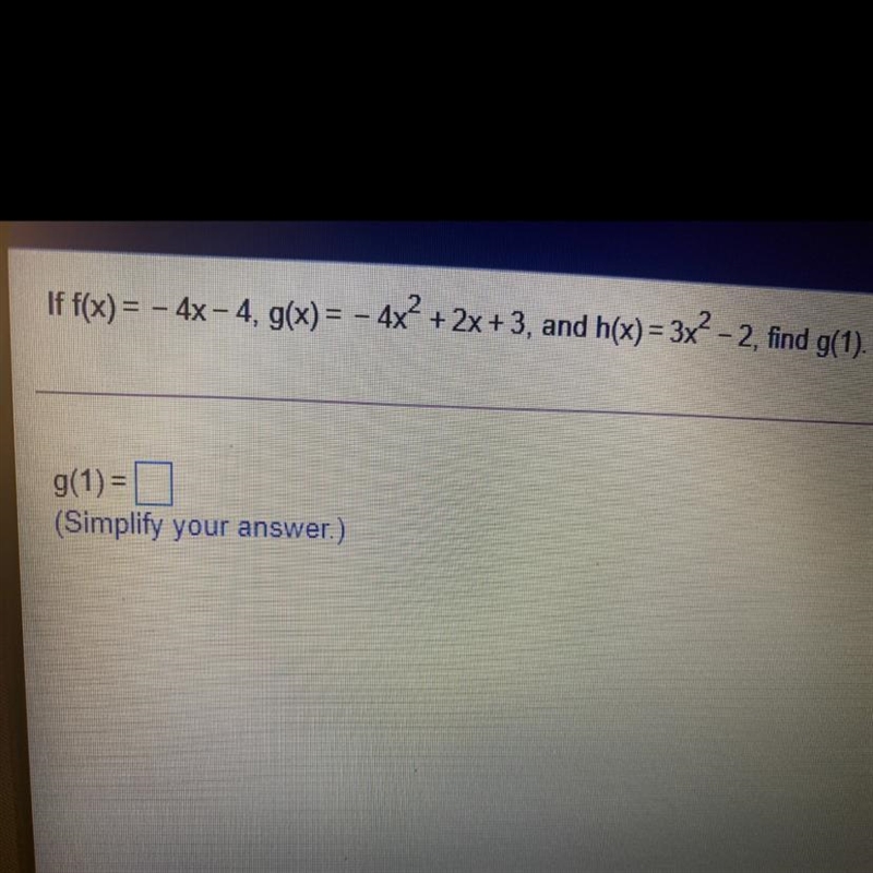 . If f(x) = - 4x - 4. g(x) = - 4x2 + 2x + 3, and h(x)= 3x2 - 2, find g(1). g(1) = (Simplify-example-1